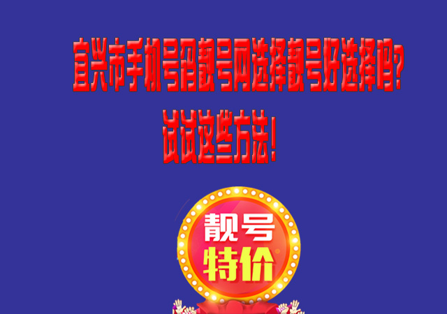 宜兴市手机号码靓号网选择靓号好选择吗？试试这些方法！