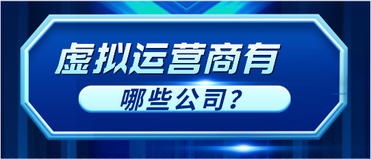 手机号码虚拟运营商有哪些公司？