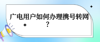 广电用户如何办理携号转网? 广电用户如何办理携号转网?