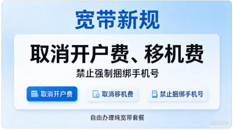 宽带重大新规！开户费、移机费全面取消，禁止强制捆绑手机号